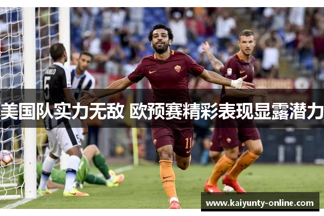 美国队实力无敌 欧预赛精彩表现显露潜力