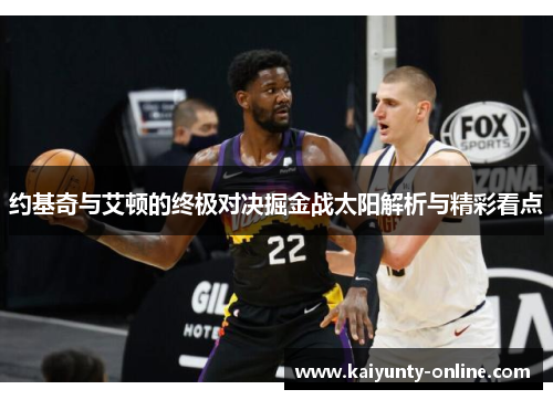 约基奇与艾顿的终极对决掘金战太阳解析与精彩看点