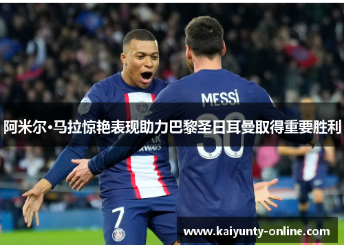 阿米尔·马拉惊艳表现助力巴黎圣日耳曼取得重要胜利