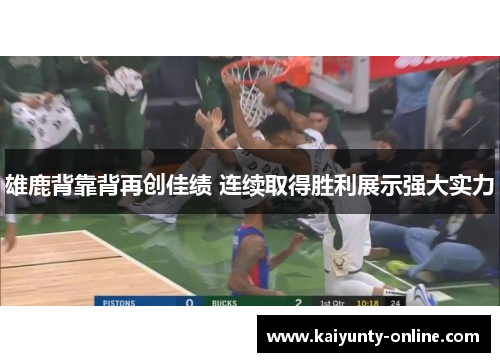 雄鹿背靠背再创佳绩 连续取得胜利展示强大实力