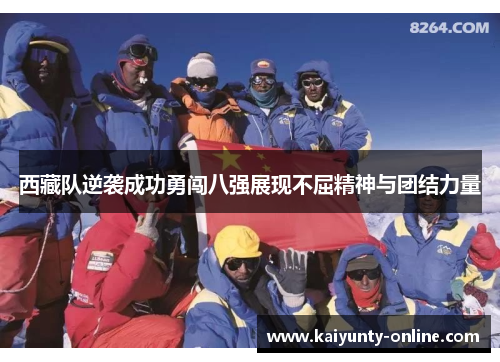 西藏队逆袭成功勇闯八强展现不屈精神与团结力量