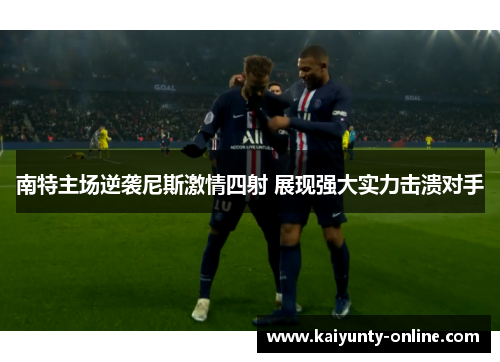 南特主场逆袭尼斯激情四射 展现强大实力击溃对手