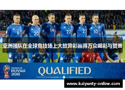 亚洲强队在全球竞技场上大放异彩赢得万众喝彩与赞誉