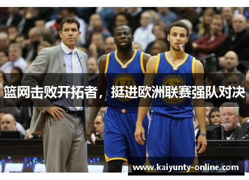篮网击败开拓者，挺进欧洲联赛强队对决