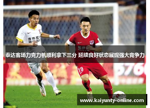 泰达客场力克力帆顺利拿下三分 延续良好状态展现强大竞争力